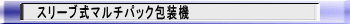 スリーブ式マルチパック包装機